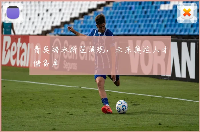 青奥游泳新星涌现，未来奥运人才储备库