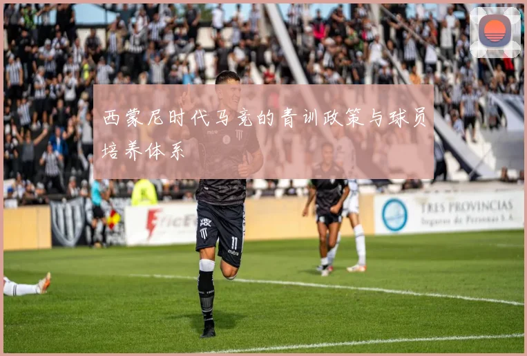 西蒙尼时代马竞的青训政策与球员培养体系