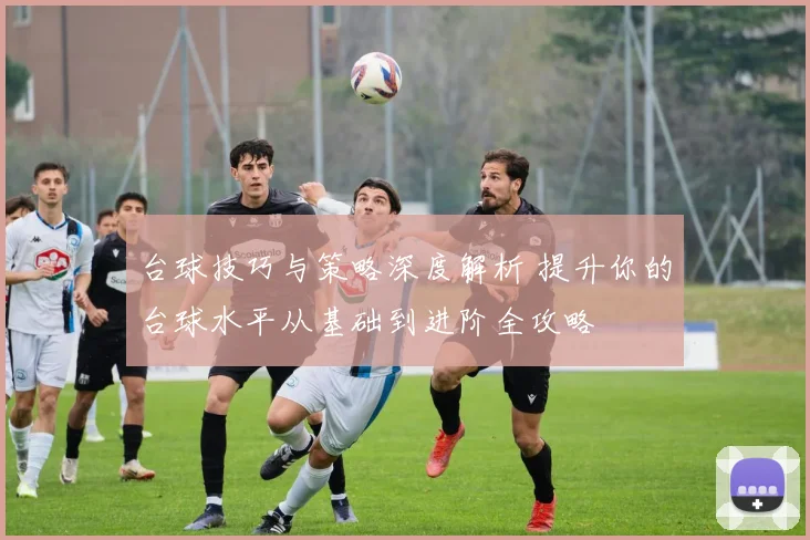 台球技巧与策略深度解析 提升你的台球水平从基础到进阶全攻略