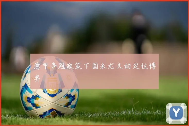 意甲争冠政策下国米尤文的定位博弈