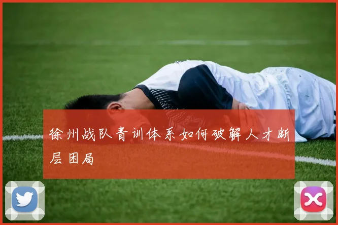 徐州战队青训体系如何破解人才断层困局