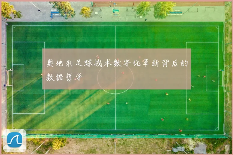 奥地利足球战术数字化革新背后的数据哲学