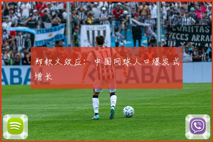 郑钦文效应：中国网球人口爆发式增长